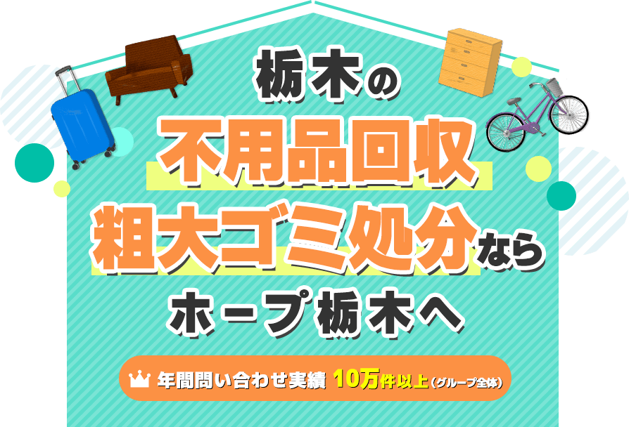 下野市の不用品回収・粗大ゴミ処分業者ホープ【年間問い合わせ実績：10万件以上（グループ全体）】